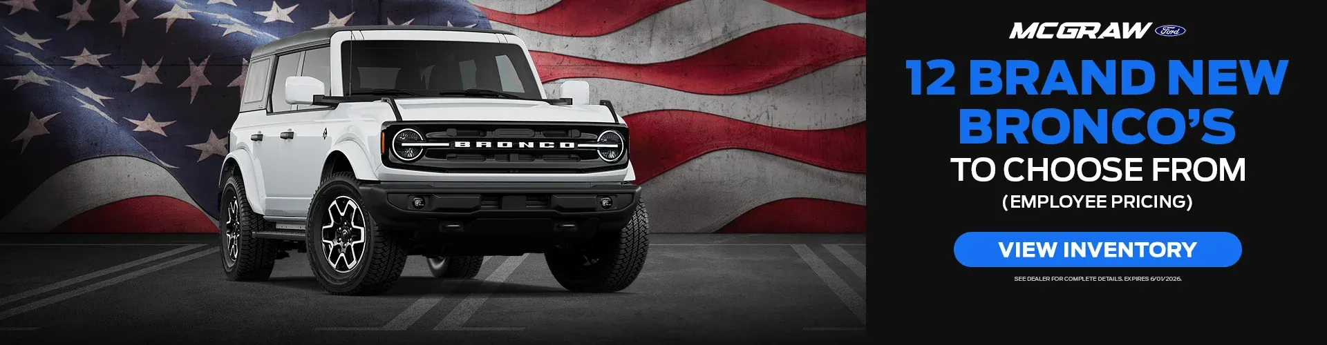 McGraw Ford has 12 brand new Bronco's to choose from with Employee Pricing.
