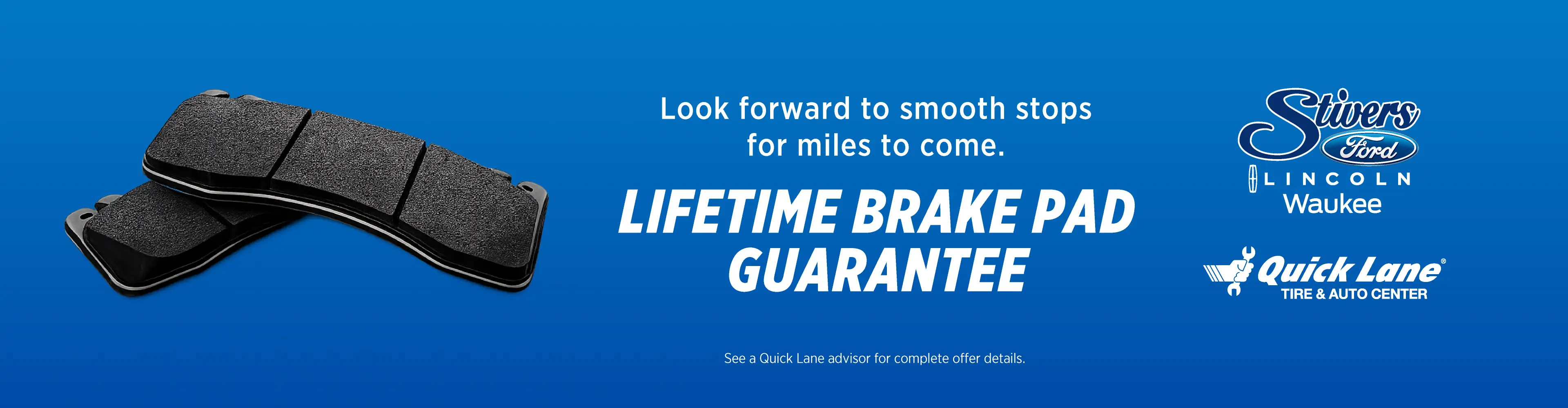 Coupon for LIFETIME BRAKE PAD GUARANTEE Look forward to smooth stops for miles to come.